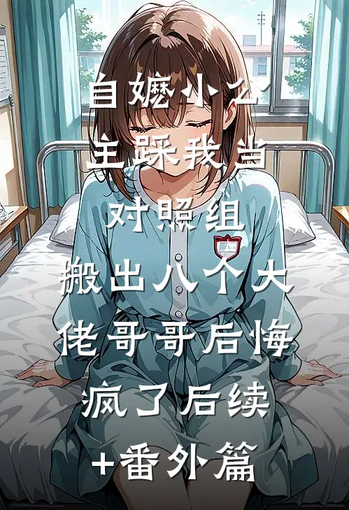 自嬷小公主踩我当对照组，搬出八个大佬哥哥后悔疯了后续+番外篇