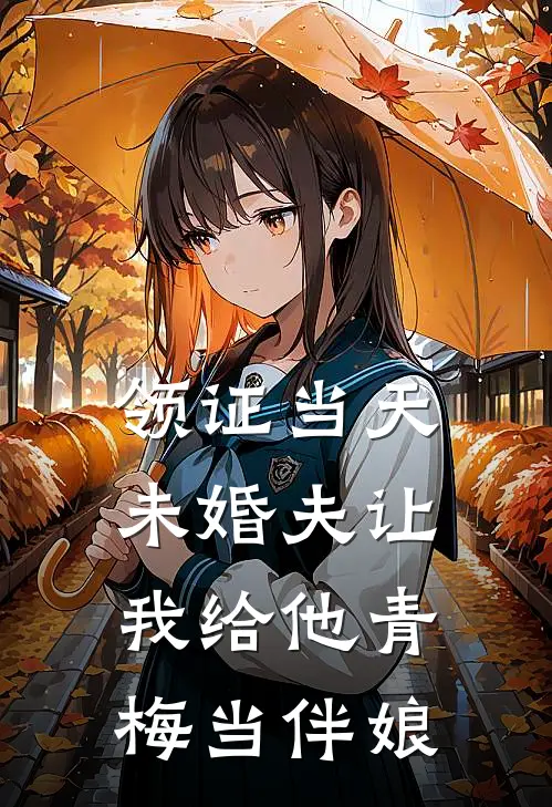 领证当天，未婚夫让我给他青梅当伴娘