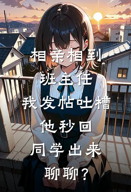 相亲相到班主任，我发帖吐槽，他秒回：同学出来聊聊？