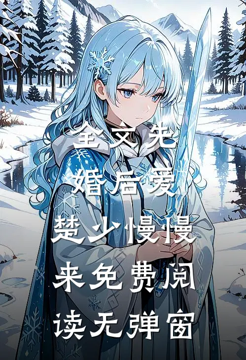 全文先婚后爱,楚少慢慢来免费阅读无弹窗