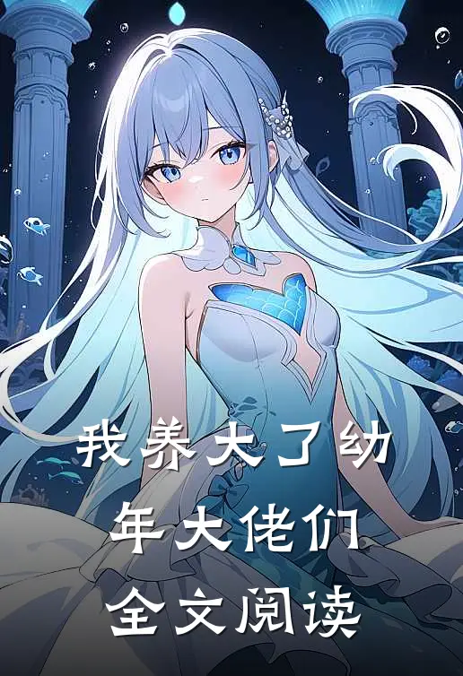 我养大了幼年大佬们全文阅读