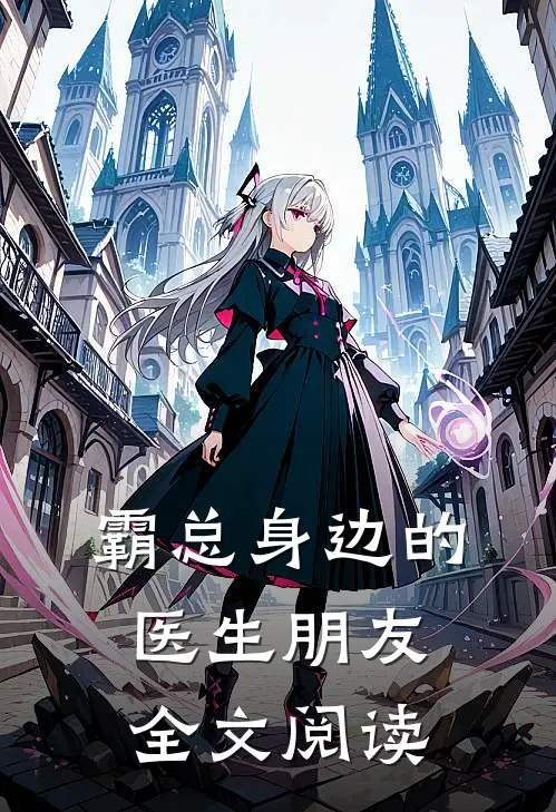 霸总身边的医生朋友全文阅读