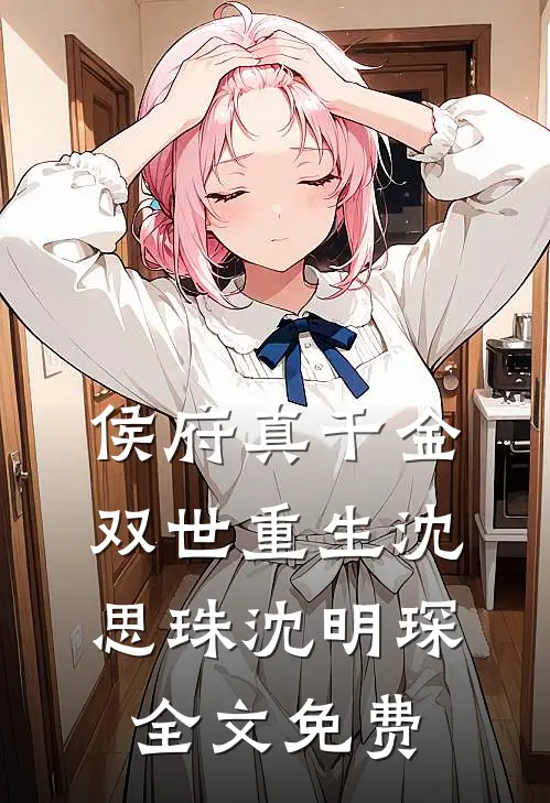 侯府真千金双世重生沈思珠沈明琛全文免费