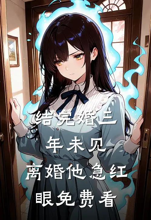 结完婚三年未见，离婚他急红眼免费看