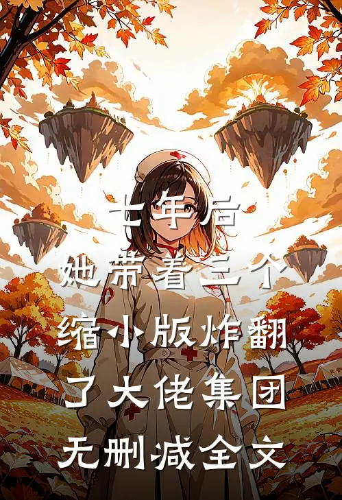 七年后，她带着三个缩小版炸翻了大佬集团无删减全文