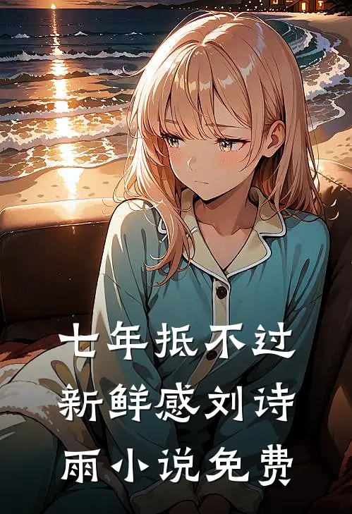七年抵不过新鲜感刘诗雨小说免费