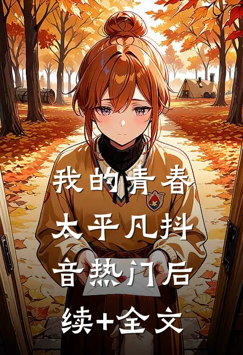 我的青春太平凡抖音热门后续+全文