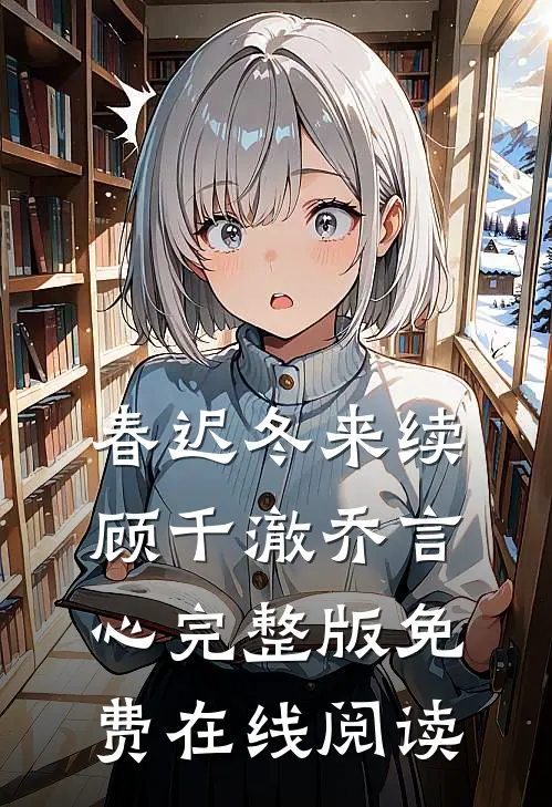 春迟冬来续顾千澈乔言心完整版免费在线阅读
