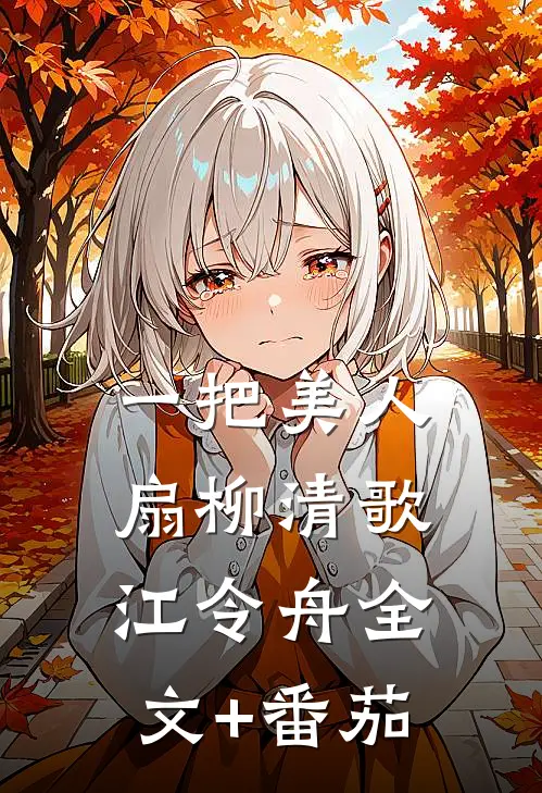 一把美人扇柳清歌江令舟全文+番茄