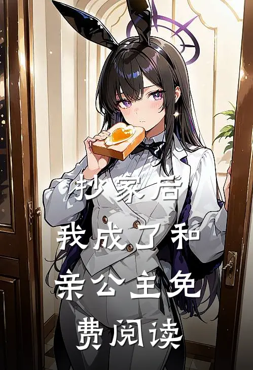 抄家后，我成了和亲公主免费阅读