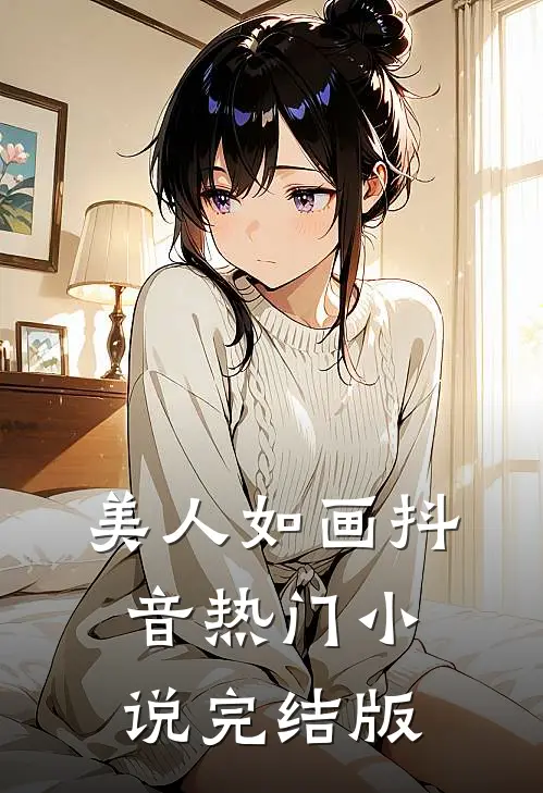 美人如画抖音热门小说完结版