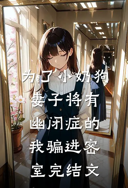 为了小奶狗，妻子将有幽闭症的我骗进密室完结文