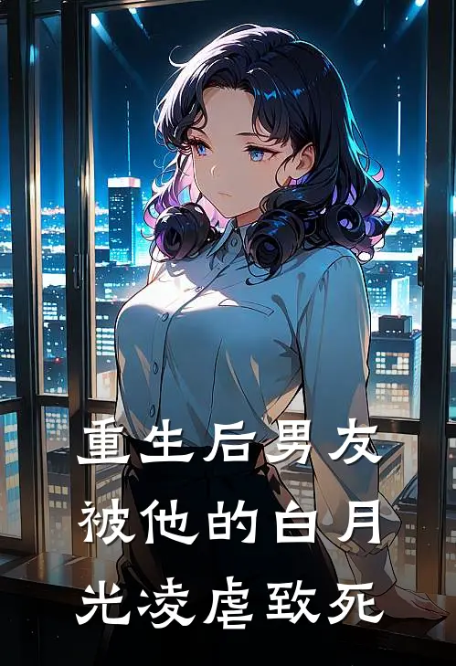 重生后男友被他的白月光凌虐致死