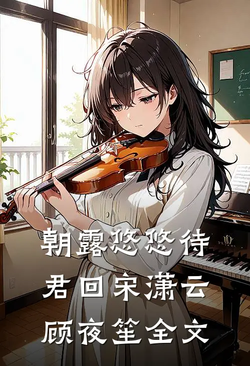 朝露悠悠待君回宋潇云顾夜笙全文