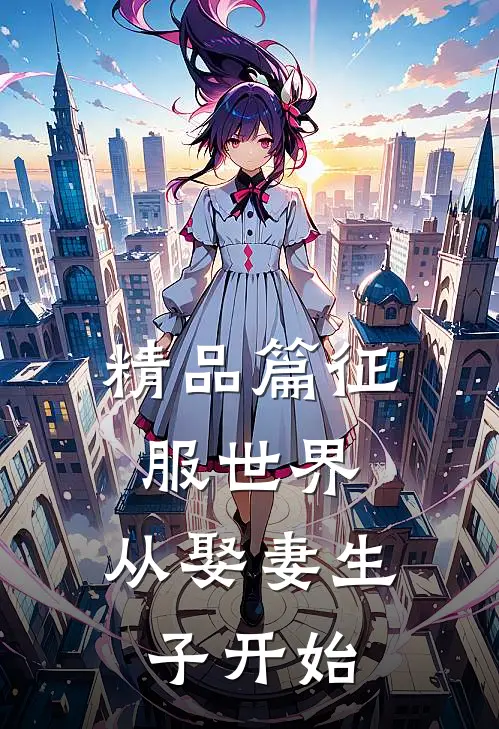 精品篇征服世界：从娶妻生子开始