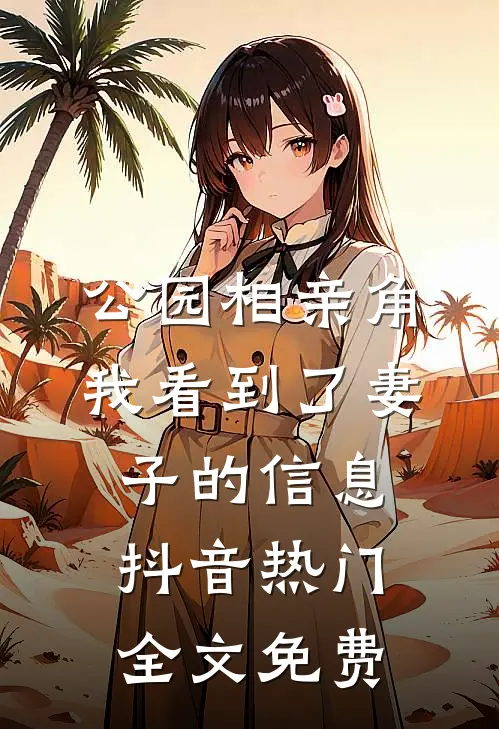 公园相亲角，我看到了妻子的信息抖音热门全文免费