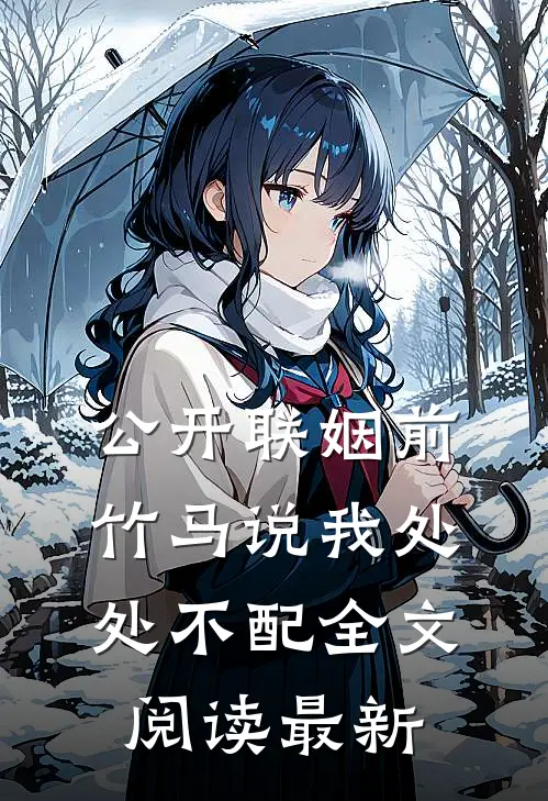 公开联姻前，竹马说我处处不配全文阅读最新