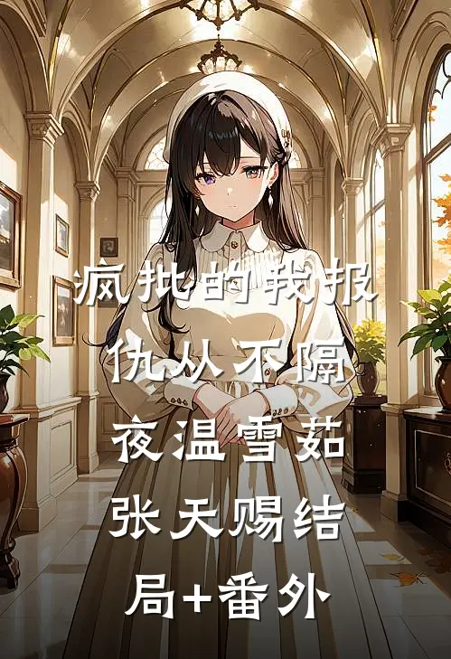 疯批的我报仇从不隔夜温雪茹张天赐结局+番外