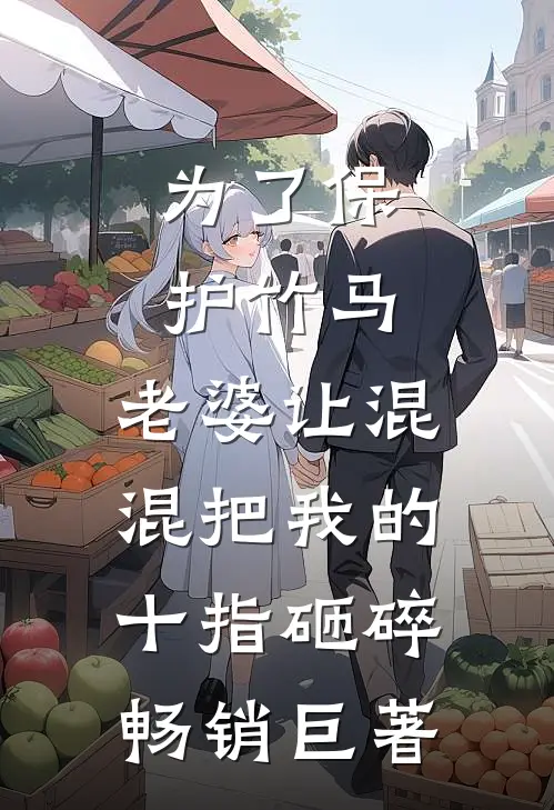 为了保护竹马，老婆让混混把我的十指砸碎畅销巨著
