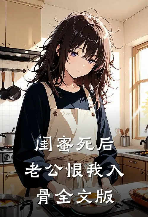 闺蜜死后，老公恨我入骨全文版
