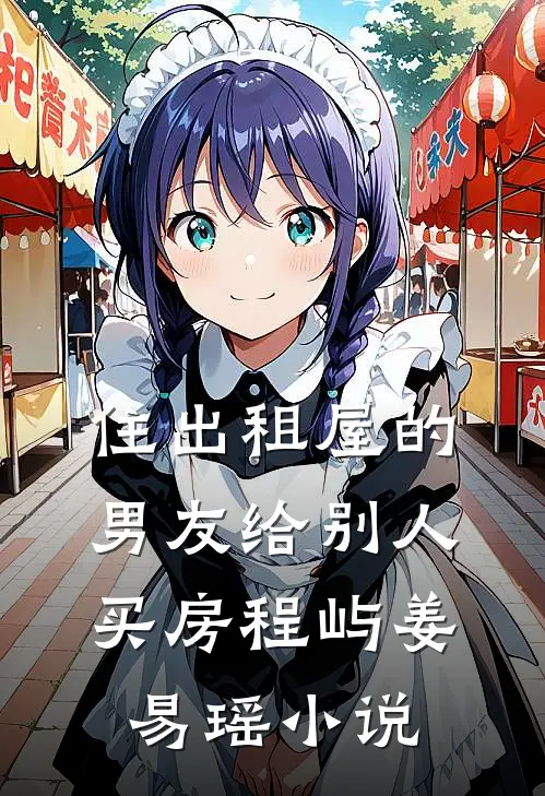 住出租屋的男友给别人买房程屿姜易瑶小说