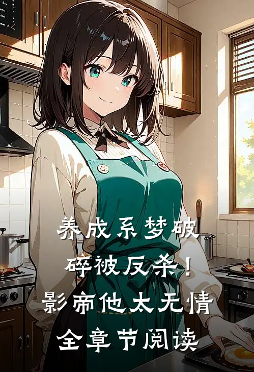 养成系梦破碎被反杀！影帝他太无情全章节阅读