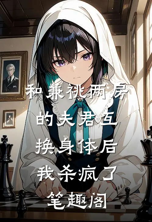 和兼祧两房的夫君互换身体后，我杀疯了笔趣阁