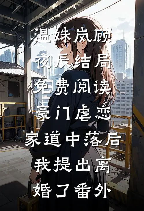 温姝岚顾夜辰结局免费阅读豪门虐恋：家道中落后我提出离婚了番外
