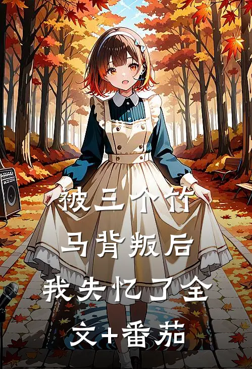 被三个竹马背叛后，我失忆了全文+番茄