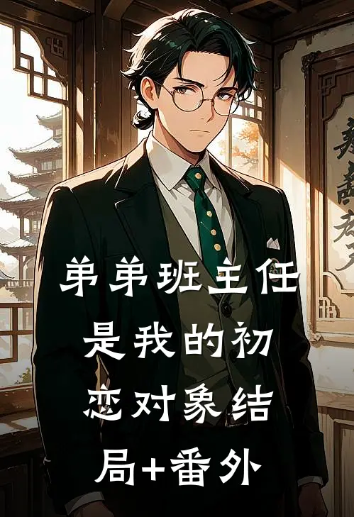 弟弟班主任是我的初恋对象结局+番外
