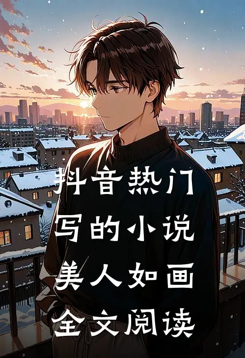 抖音热门写的小说美人如画全文阅读