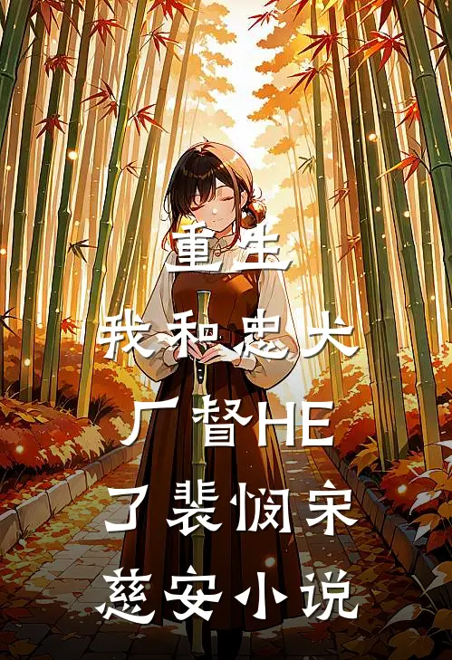 重生：我和忠犬厂督HE了裴悯宋慈安小说
