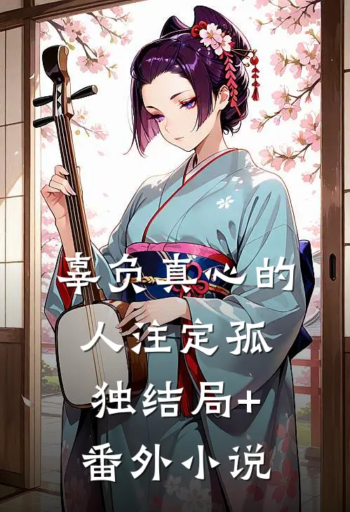 辜负真心的人注定孤独结局+番外小说