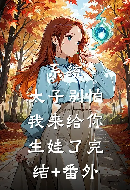 系统：太子别怕，我来给你生娃了完结+番外