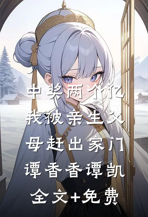 中奖两个亿，我被亲生父母赶出家门谭香香谭凯全文+免费