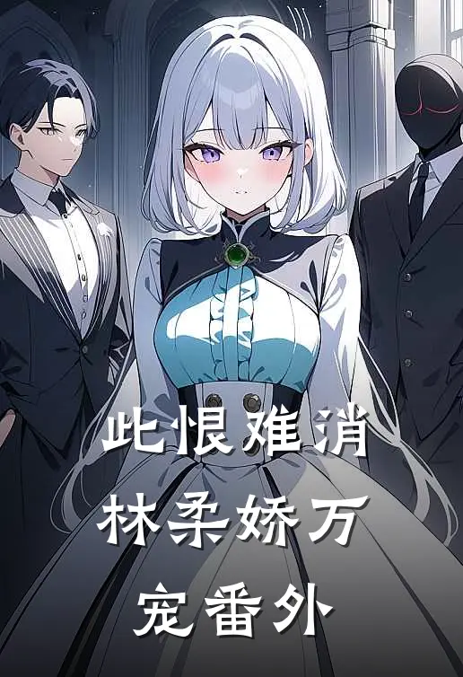 此恨难消林柔娇万宠番外