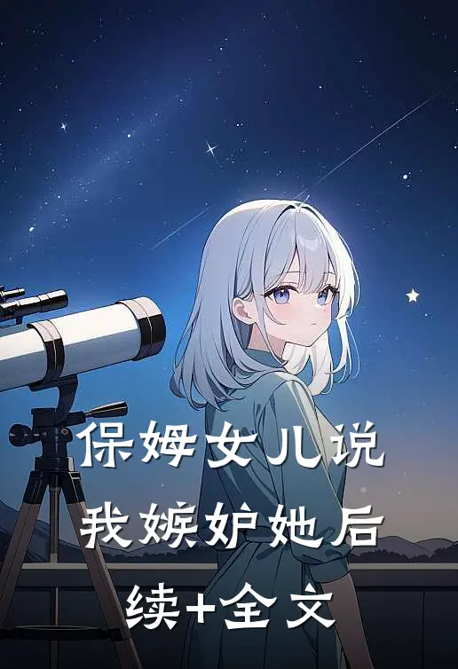 保姆女儿说我嫉妒她后续+全文