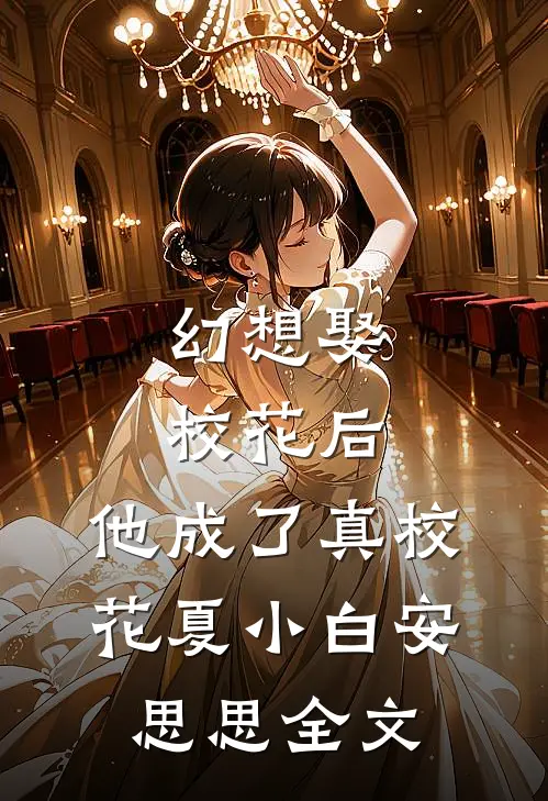 幻想娶校花后，他成了真校花夏小白安思思全文