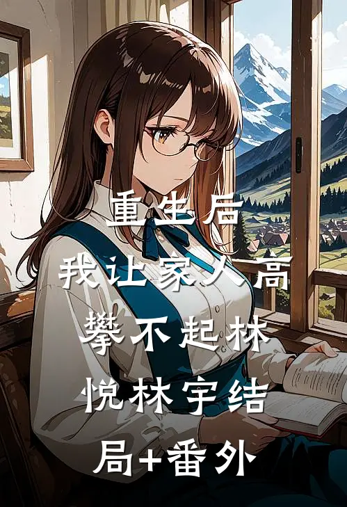 重生后，我让“家人”高攀不起林悦林宇结局+番外