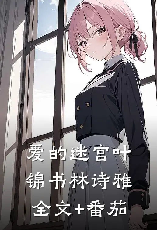 爱的迷宫叶锦书林诗雅全文+番茄