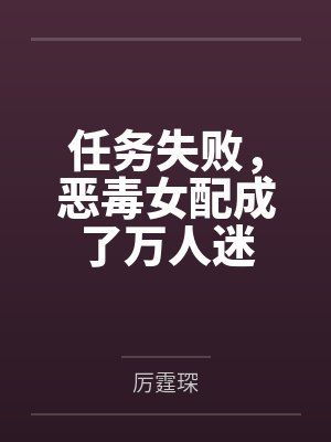 恶毒女配成了万人迷快穿小说 恶毒女配成了万人迷快穿小说
