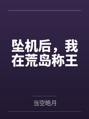 坠机后我在荒岛称王小说 坠机后我在荒岛称王小说