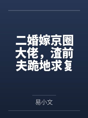 二婚嫁京圈大佬渣前夫跪定秋 二婚嫁京圈大佬渣前夫跪定秋