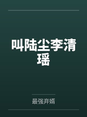陆尘李清瑶曹宣妃全文txt 陆尘李清瑶曹宣妃全文txt