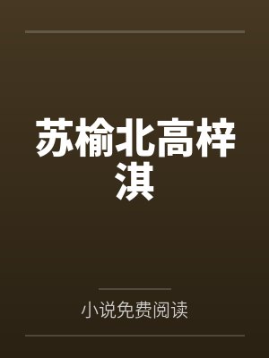 苏榆北高梓淇布衣官场 苏榆北高梓淇布衣官场