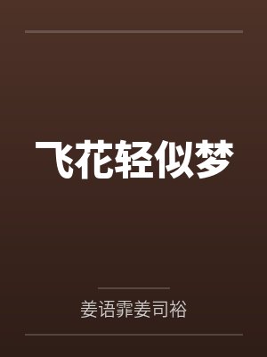 飞花轻似梦姜语霏段清野 笔趣阁 飞花轻似梦姜语霏段清野 笔趣阁