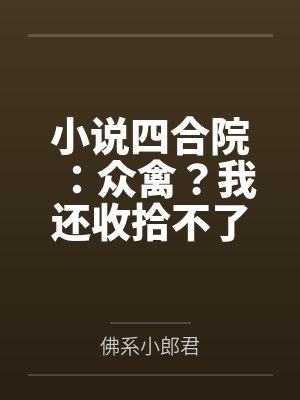 小说四合院众禽跪求我搬走 小说四合院众禽跪求我搬走
