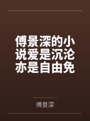 傅景深的爱是沉沦亦是自由免费阅读小说 傅景深的爱是沉沦亦是自由免费阅读小说