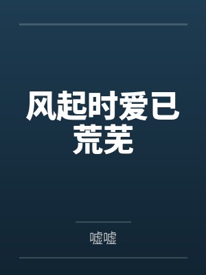 风起时爱已荒芜全文免费阅读小说 风起时爱已荒芜全文免费阅读小说