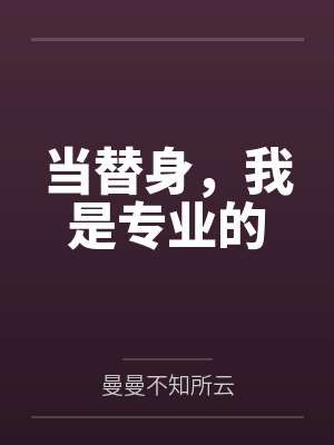 替身我是专业的明代全文免费阅读 替身我是专业的明代全文免费阅读